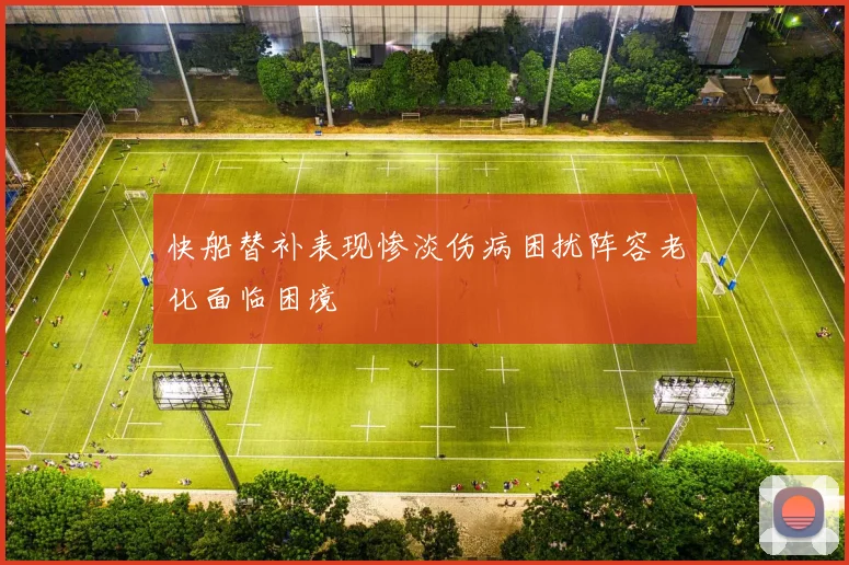 快船替补表现惨淡伤病困扰阵容老化面临困境