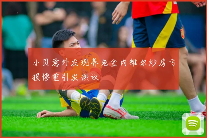 小贝意外发现养老金内维尔炒房亏损惨重引发热议